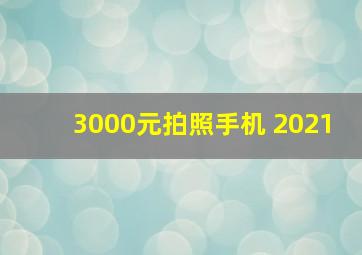 3000元拍照手机 2021